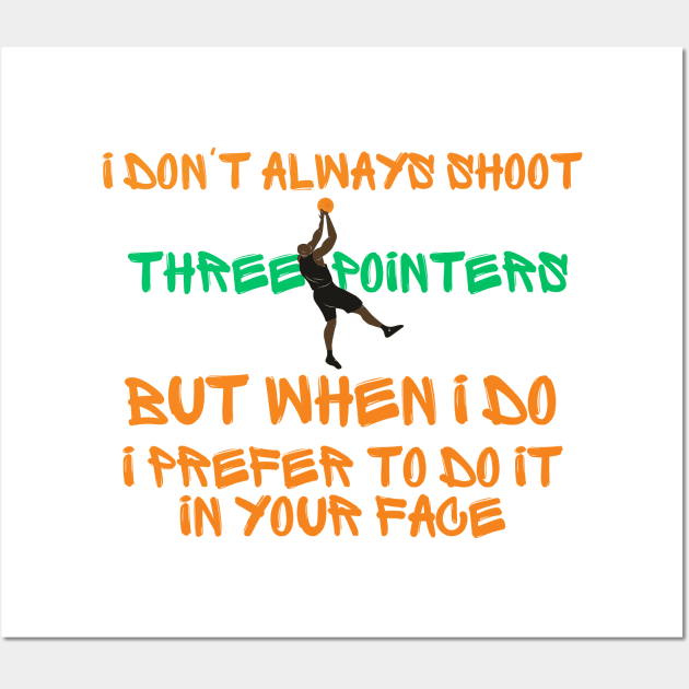 i don't always shoot three pointers but wheen i do i prefer to do it in your face Wall Art by Tee-riffic Topics